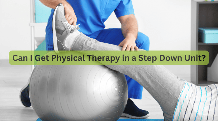 Can I Get Physical Therapy in a Step Down Unit