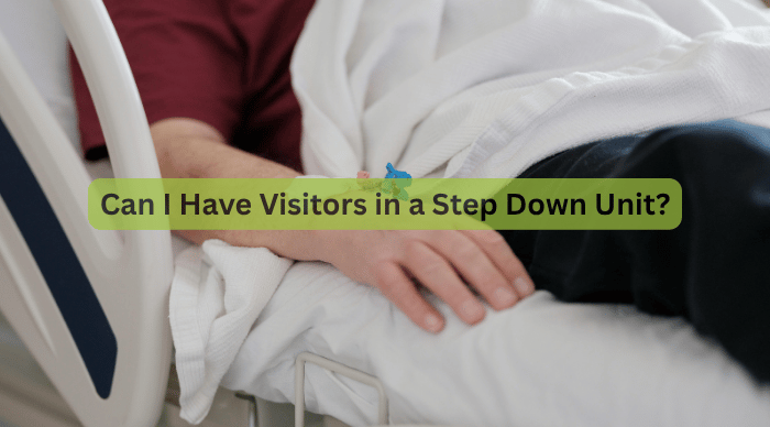 Can I Have Visitors in a Step Down Unit