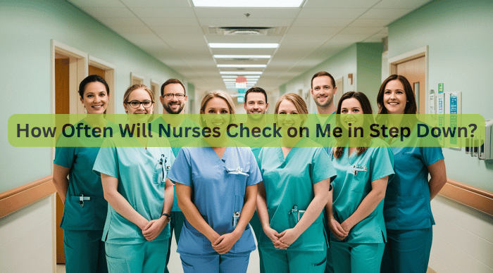 How Often Will Nurses Check on Me in Step Down