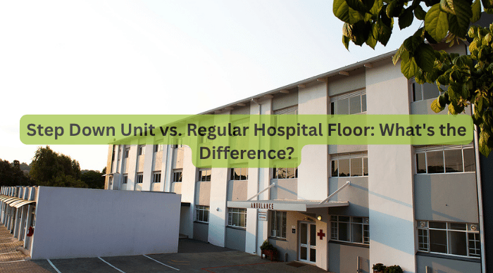 Step Down Unit vs. Regular Hospital Floor What's the Difference